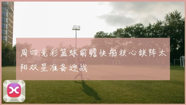 周四竞彩篮球前瞻快船核心缺阵太阳双星准备迎战