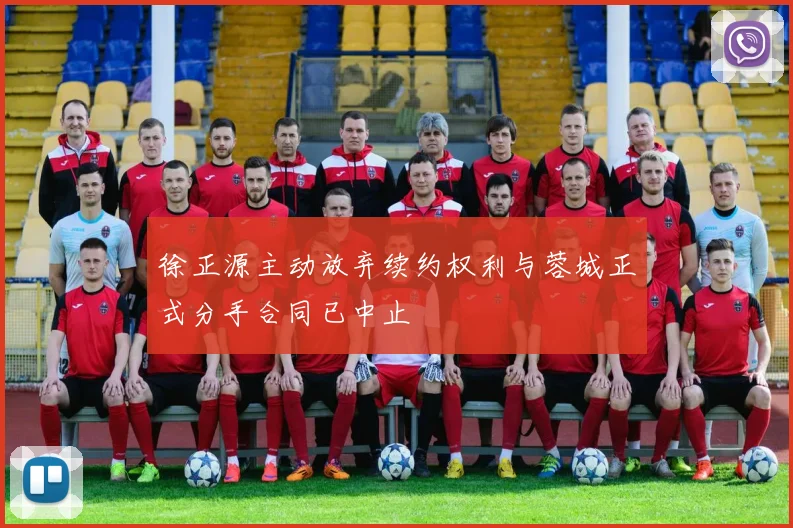 徐正源主动放弃续约权利与蓉城正式分手合同已中止